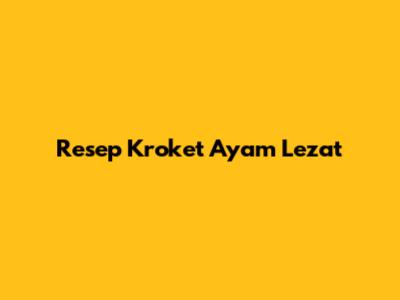 Resep Kroket Ayam Lezat