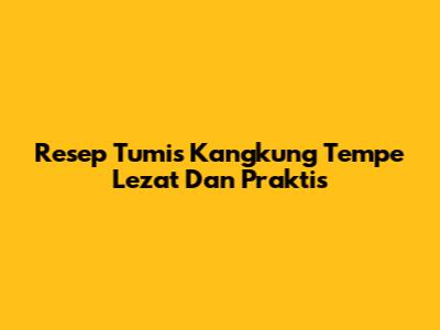 Resep Tumis Kangkung Tempe Lezat Dan Praktis