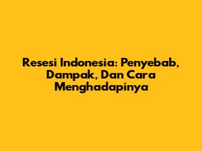 Resesi Indonesia: Penyebab, Dampak, Dan Cara Menghadapinya