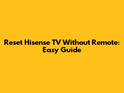 Reset Hisense TV Without Remote: Easy Guide