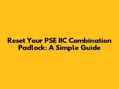 Reset Your PSE IIC Combination Padlock: A Simple Guide