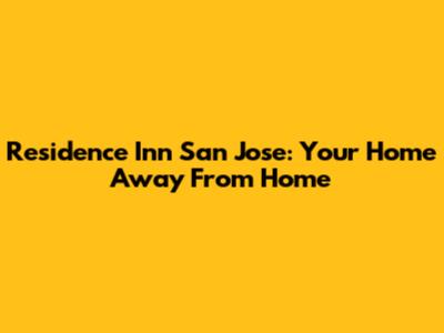 Residence Inn San Jose: Your Home Away From Home
