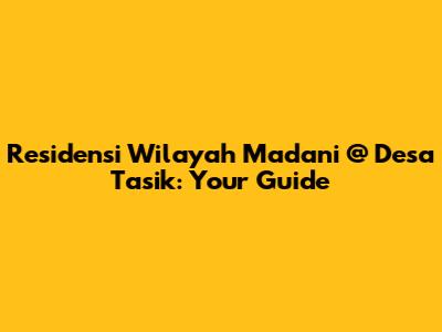 Residensi Wilayah Madani @ Desa Tasik: Your Guide