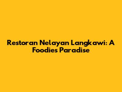 Restoran Nelayan Langkawi: A Foodie's Paradise