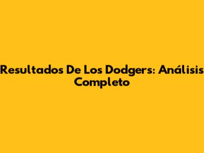 Resultados De Los Dodgers: Análisis Completo