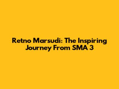 Retno Marsudi: The Inspiring Journey From SMA 3