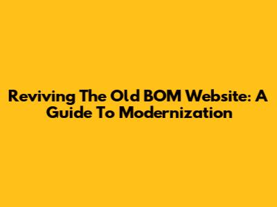 Reviving The Old BOM Website: A Guide To Modernization