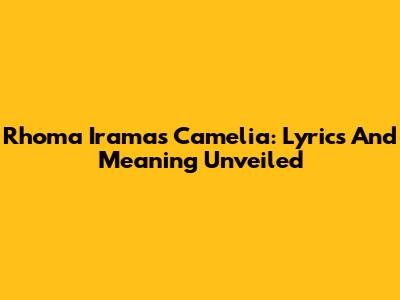 Rhoma Irama's Camelia: Lyrics And Meaning Unveiled