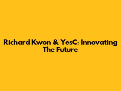 Richard Kwon & YesC: Innovating The Future