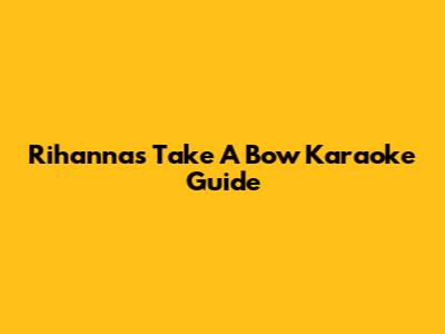 Rihanna's "Take A Bow" Karaoke Guide