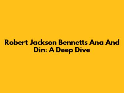 Robert Jackson Bennett's Ana And Din: A Deep Dive