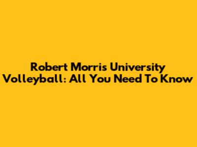 Robert Morris University Volleyball: All You Need To Know