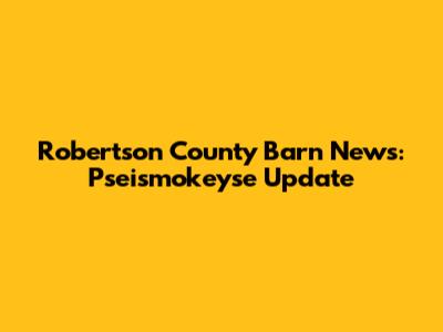 Robertson County Barn News: Pseismokeyse Update