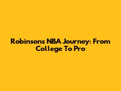 Robinson's NBA Journey: From College To Pro