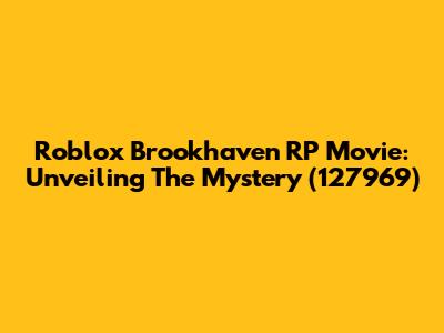 Roblox Brookhaven RP Movie: Unveiling The Mystery (127969)