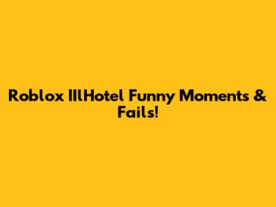 Roblox IIlHotel Funny Moments & Fails!