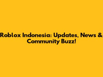 Roblox Indonesia: Updates, News & Community Buzz!