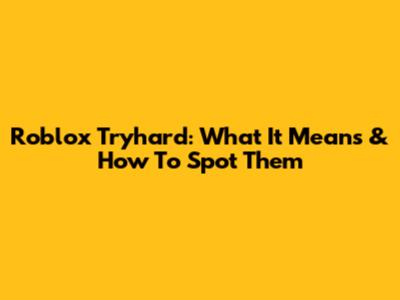 Roblox Tryhard: What It Means & How To Spot Them