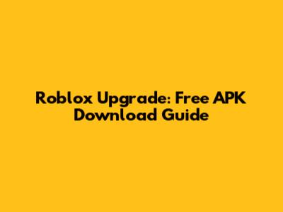 Roblox Upgrade: Free APK Download Guide