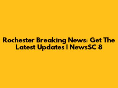 Rochester Breaking News: Get The Latest Updates | NewsSC 8