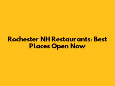 Rochester NH Restaurants: Best Places Open Now