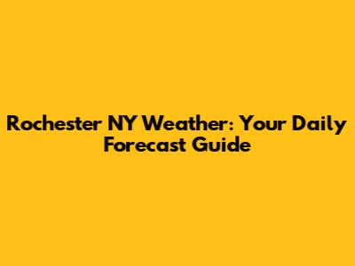 Rochester NY Weather: Your Daily Forecast Guide