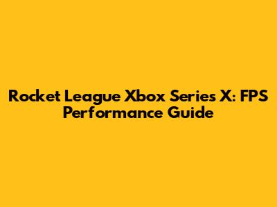 Rocket League Xbox Series X: FPS Performance Guide