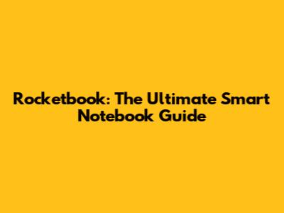 Rocketbook: The Ultimate Smart Notebook Guide