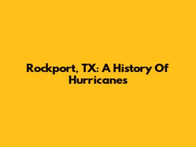 Rockport, TX: A History Of Hurricanes