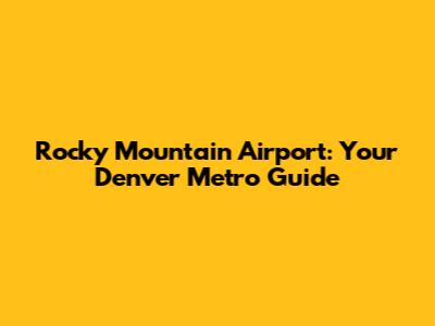 Rocky Mountain Airport: Your Denver Metro Guide