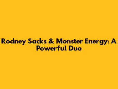 Rodney Sacks & Monster Energy: A Powerful Duo
