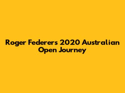 Roger Federer's 2020 Australian Open Journey
