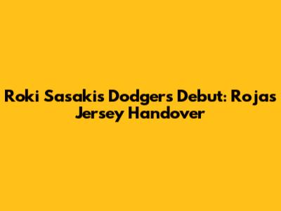 Roki Sasaki's Dodgers Debut: Rojas' Jersey Handover