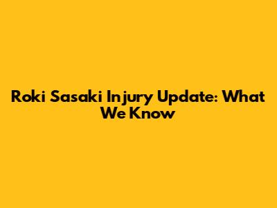 Roki Sasaki Injury Update: What We Know