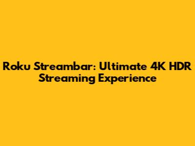 Roku Streambar: Ultimate 4K HDR Streaming Experience