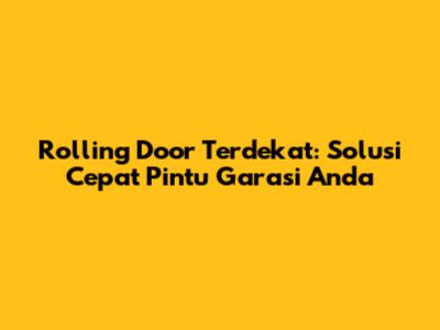 Rolling Door Terdekat: Solusi Cepat Pintu Garasi Anda
