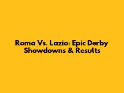 Roma Vs. Lazio: Epic Derby Showdowns & Results