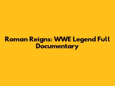 Roman Reigns: WWE Legend Full Documentary