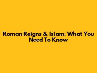 Roman Reigns & Islam: What You Need To Know