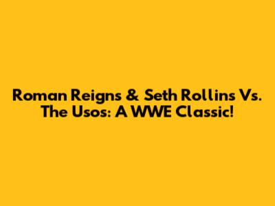 Roman Reigns & Seth Rollins Vs. The Usos: A WWE Classic!