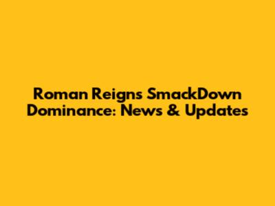 Roman Reigns SmackDown Dominance: News & Updates