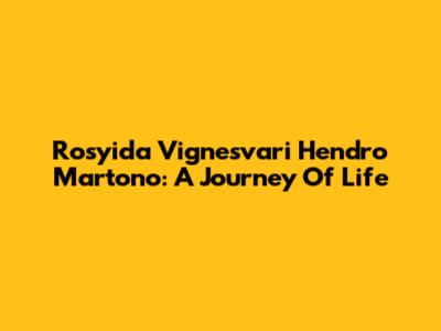Rosyida Vignesvari Hendro Martono: A Journey Of Life