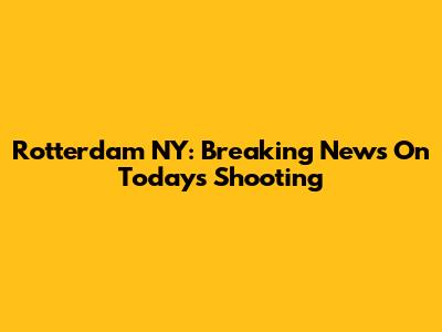 Rotterdam NY: Breaking News On Today's Shooting