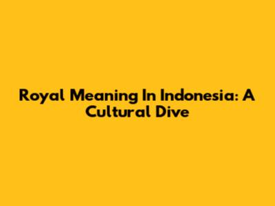 Royal Meaning In Indonesia: A Cultural Dive