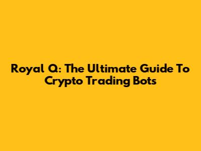 Royal Q: The Ultimate Guide To Crypto Trading Bots