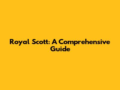 Royal Scott: A Comprehensive Guide