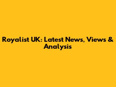 Royalist UK: Latest News, Views & Analysis