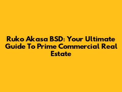 Ruko Akasa BSD: Your Ultimate Guide To Prime Commercial Real Estate