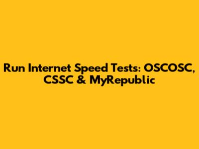 Run Internet Speed Tests: OSCOSC, CSSC & MyRepublic