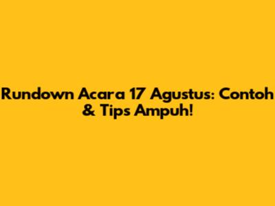 Rundown Acara 17 Agustus: Contoh & Tips Ampuh!